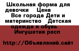 Школьная форма для девочки  › Цена ­ 1 500 - Все города Дети и материнство » Детская одежда и обувь   . Ингушетия респ.